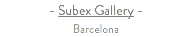 - Subex Gallery - Barcelona